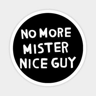 No More Mister Nice Guy Magnet